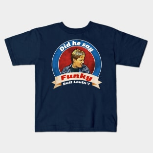 Did he say Funky Butt Lovin'? Kids T-Shirt